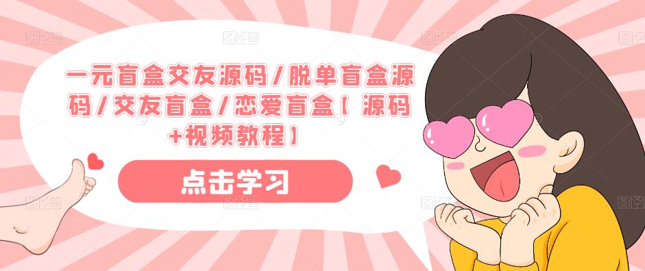 一元盲盒交友源码/脱单盲盒源码/交友盲盒/恋爱盲盒【源码+视频教程】-连烟牍库