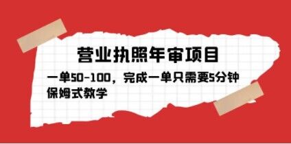 营业执照年审项目，一单50-100，完成一单只需要5分钟，保姆式教学-连烟牍库