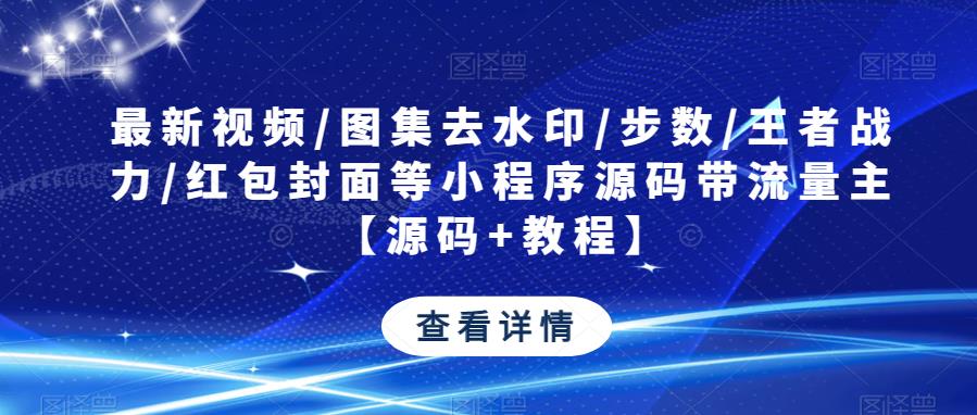 最新视频/图集去水印/步数/王者战力/红包封面等小程序源码带流量主【源码+教程】-连烟牍库