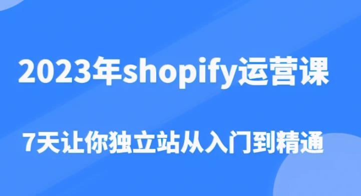 2023年shopify运营课，7天让你独立站从入门到精通（价值1980元）-连烟牍库