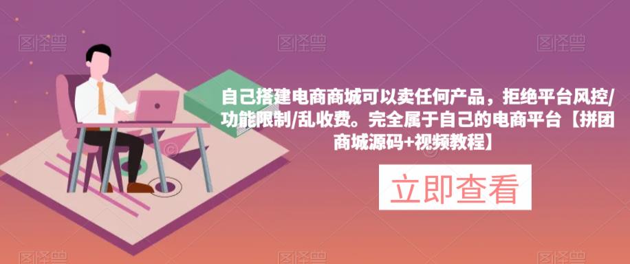 自己搭建电商商城可以卖任何产品，完全属于自己的电商平台【拼团商城源码+视频教程】-连烟牍库