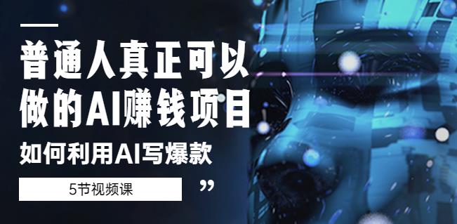 普通人真正可以做的AI赚钱项目-如何利用AI写爆款（5节视频课）-连烟牍库