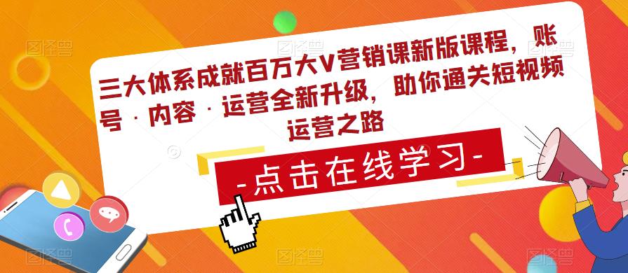 三大体系成就百万大V营销课新版课程，账号·内容·运营全新‭升‬级，助你‭通‬‭关短视‬‭频‬运营之路-连烟牍库