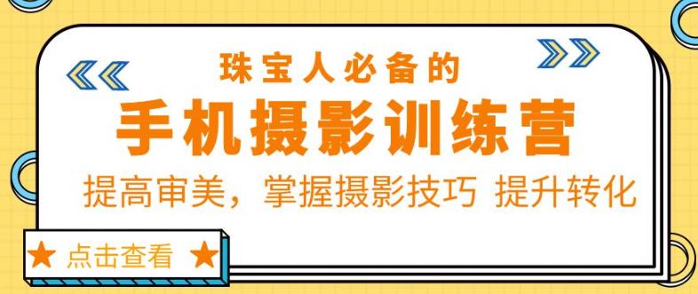 珠宝人必备的手机摄影训练营第7期：提高审美，掌握摄影技巧提升转化-连烟牍库