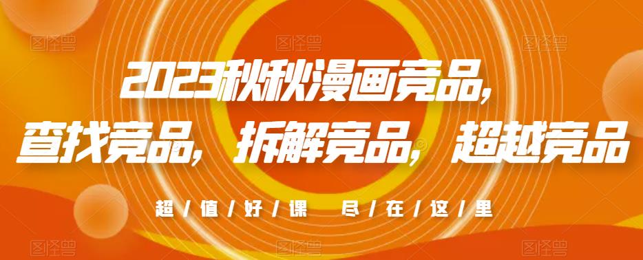 2023秋秋漫画竞品，​查找竞品，拆解竞品，超越竞品-连烟牍库