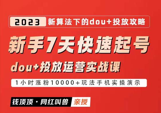 网红叫兽-新手7天快速起号：dou+起号运营实战课程，2023新算法下的抖加投放策略-连烟牍库