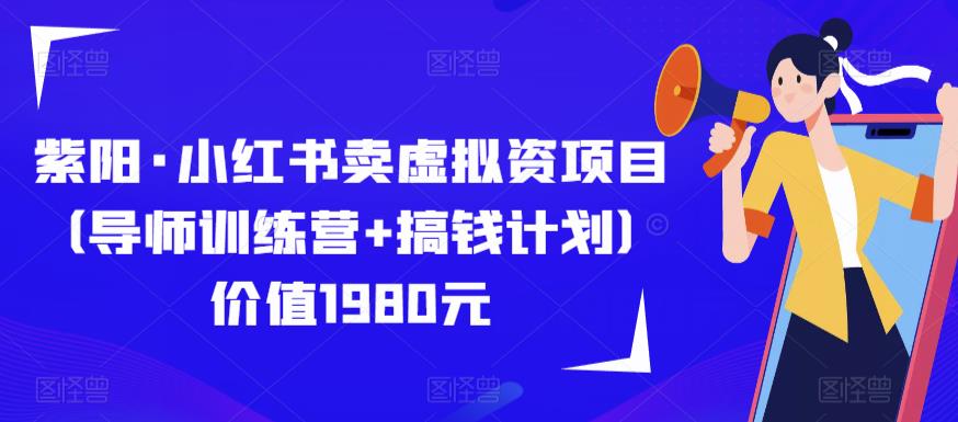 紫阳·小红书卖虚拟资项目（导师训练营+搞钱计划）价值1980元-连烟牍库