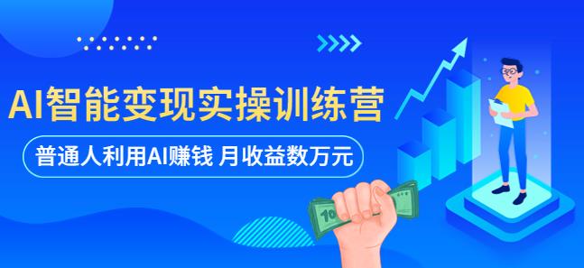 AI智能变现实操训练营：普通人利用AI赚钱 月收益数万元（全套课程+文档）-连烟牍库