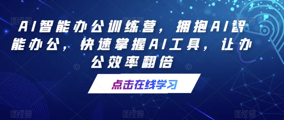 AI智能办公训练营，拥抱AI智能办公，快速掌握AI工具，让办公效率翻倍-连烟牍库