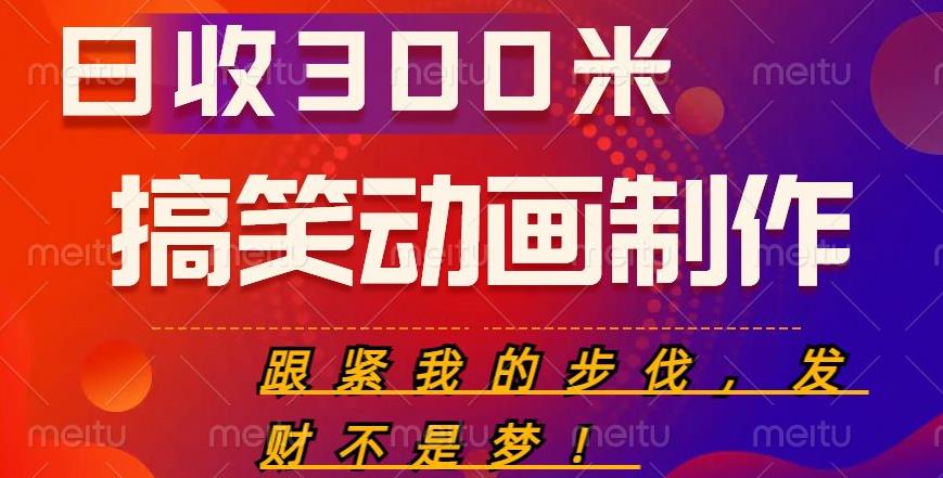 搞笑动画制作项目，搞笑动画发财秘诀，日收300米【揭秘】-连烟牍库