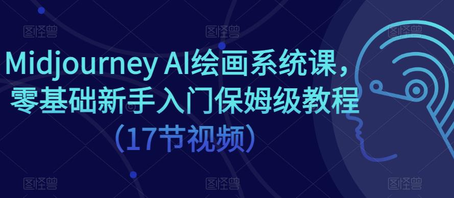 Midjourney AI绘画系统课，零基础新手入门保姆级教程（17节视频）-连烟牍库