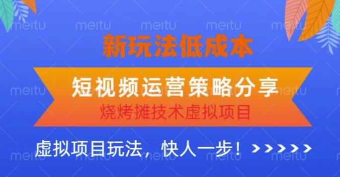 低成本烧烤摊技术虚拟项目新玩法，短视频运营策略分享，快人一步【揭秘】-连烟牍库