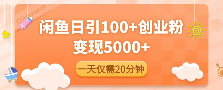 闲鱼引流精准创业粉，每天20分钟，日引流100+，变现5000+-连烟牍库