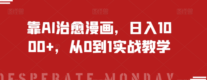 靠AI治愈漫画，日入1000+，从0到1实战教学【揭秘】-连烟牍库