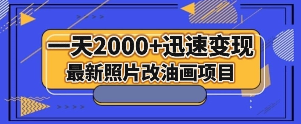 最新照片改油画项目，流量爆到爽，一天2000+迅速变现【揭秘】-连烟牍库