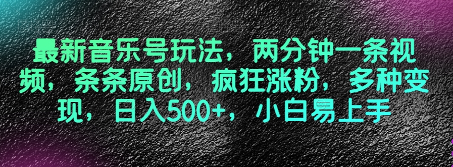 最新音乐号玩法，两分钟一条视频，条条原创，疯狂涨粉，多种变现，日入500+，小白易上手【揭秘】-连烟牍库