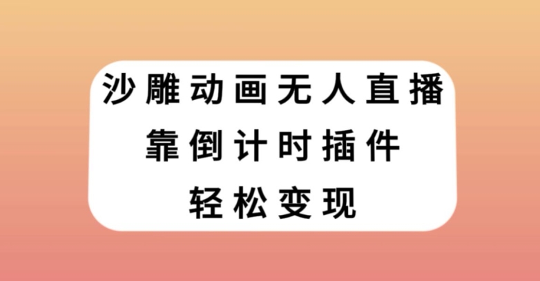 沙雕动画无人直播，靠倒计时插件轻松变现【揭秘】-连烟牍库
