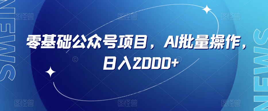 零基础公众号项目，AI批量操作，日入2000+【揭秘】-连烟牍库
