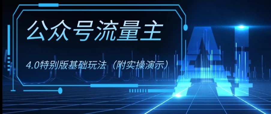 公众号流量主4.0特别版玩法，0成本0门槛项目（付实操演示）【揭秘】-连烟牍库