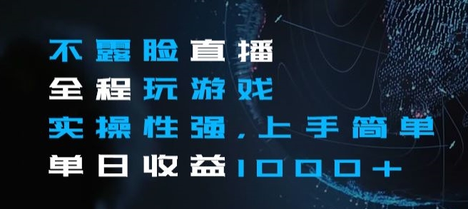 不露脸直播全程玩游戏，实操性强，上手简单，单日收益1000+【揭秘】-连烟牍库