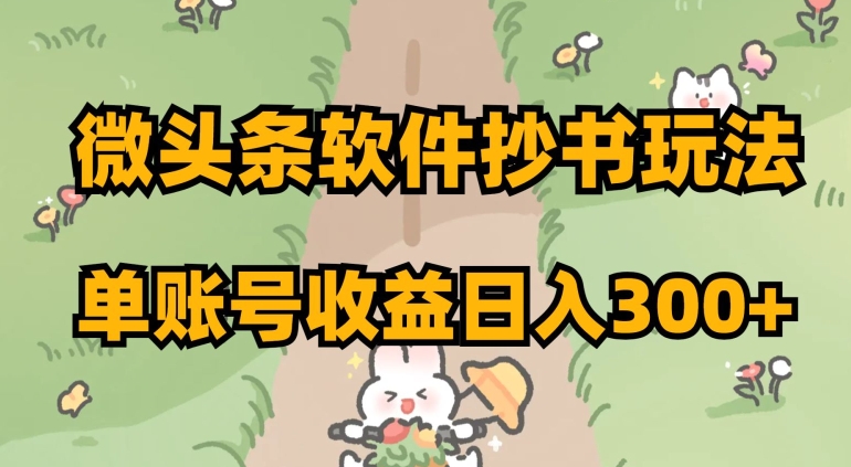微头条软件抄书玩法，单账号收益日入300+【揭秘】-连烟牍库