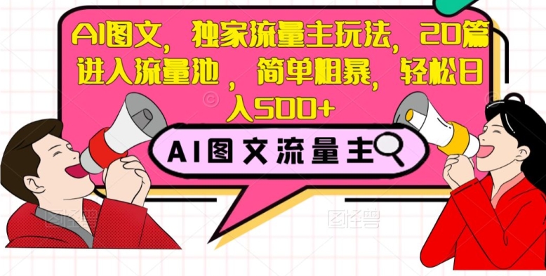 AI图文，独家流量主玩法，20篇进入流量池，简单粗暴，轻松日入500+【揭秘】-连烟牍库