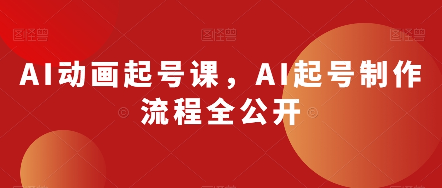 AI动画起号课，AI起号制作流程全公开-连烟牍库