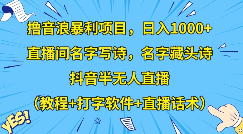 撸音浪暴利项目，日入1000+，直播间名字写诗，名字藏头诗，抖音半无人直播（教程+打字软件+直播话术）【揭秘】-连烟牍库
