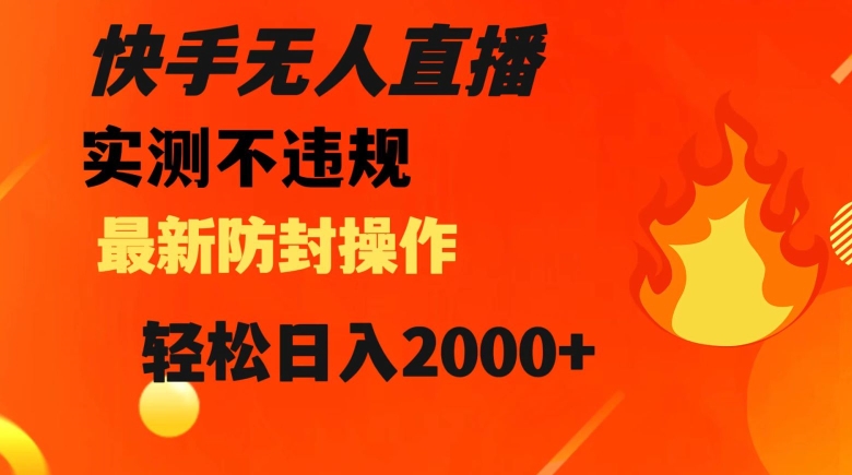 快手无人直播，不违规搭配最新的防封操作，轻松日入2000+【揭秘】-连烟牍库