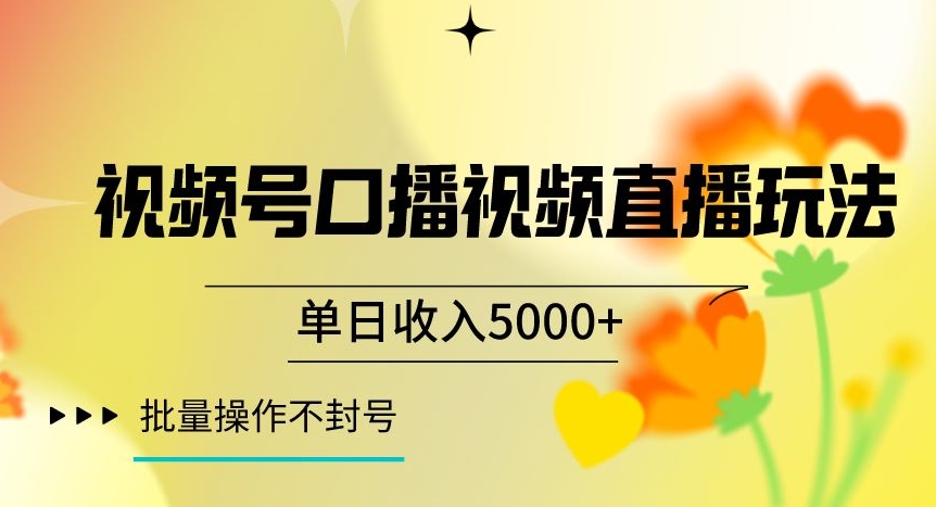 视频号囗播视频直播玩法，单日收入5000+，批量操作不封号【揭秘】-连烟牍库