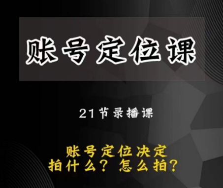 黑马短视频账号定位课，账号精准定位，带给您最前沿的定位思路-连烟牍库