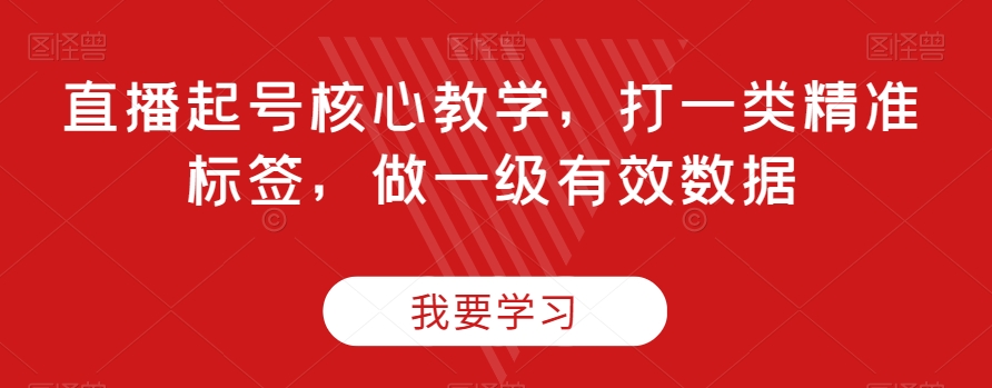 直播起号核心教学，打一类精准标签，做一级有效数据-连烟牍库