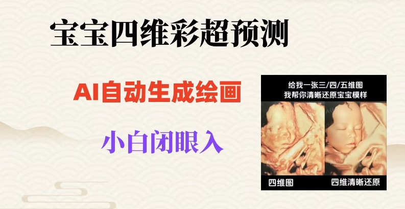 宝宝四维彩超AI预测项目，无门槛生成闭眼入日500+【揭秘】-连烟牍库