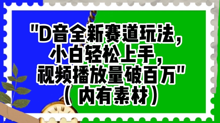 抖音全新赛道玩法，小白轻松上手，视频播放量破百万（内有素材）【揭秘】-连烟牍库