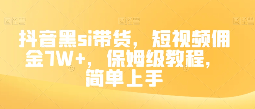 抖音黑si带货，短视频佣金7W+，保姆级教程，简单上手【揭秘】-连烟牍库