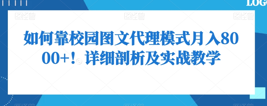 如何靠校园图文代理模式月入8000+！详细剖析及实战教学【揭秘】-连烟牍库
