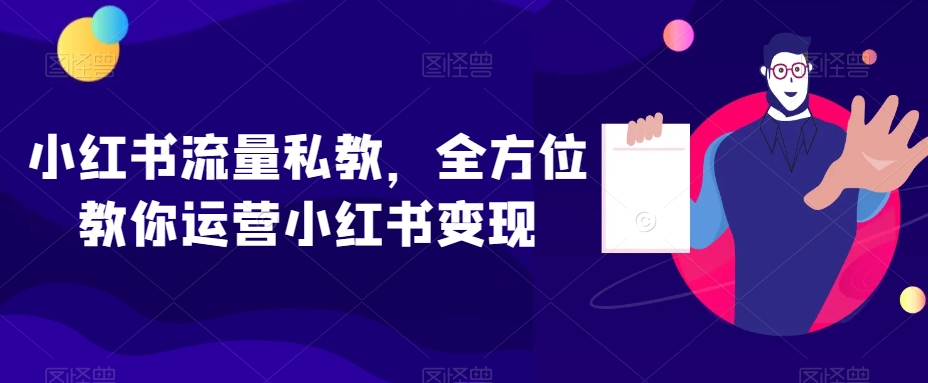 小红书流量私教，全方位教你运营小红书变现-连烟牍库