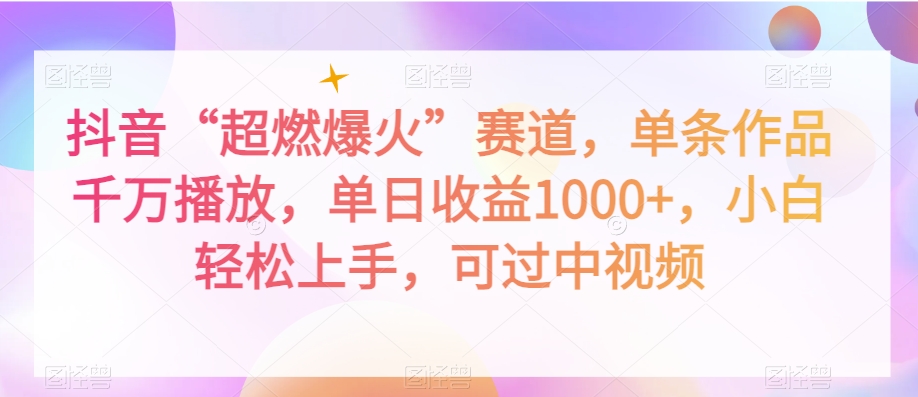 抖音“超燃爆火”赛道，单条作品千万播放，单日收益1000+，小白轻松上手，可过中视频【揭秘】-连烟牍库