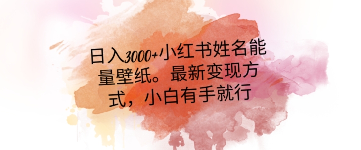 日入300+小红书姓名能量壁纸，最新二次变现方式，小白有手就行【揭秘】-连烟牍库