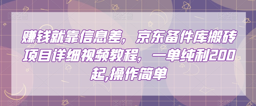 赚钱就靠信息差，京东备件库搬砖项目详细视频教程，一单纯利200，操作简单【揭秘】-连烟牍库
