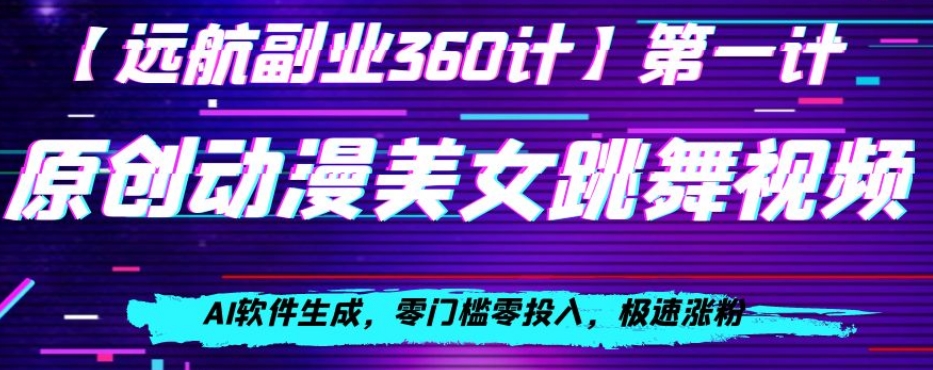 动漫美女跳舞视频，AI软件生成，零门槛零投入，极速涨粉【揭秘】-连烟牍库