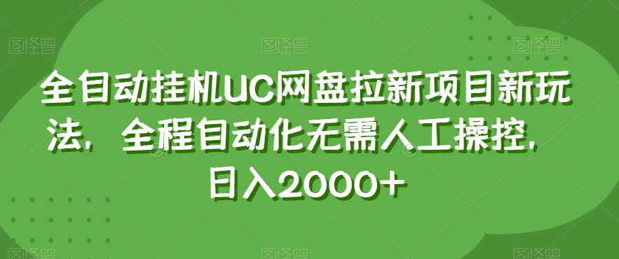 全自动挂机UC网盘拉新项目新玩法，全程自动化无需人工操控，日入2000+【揭秘】-连烟牍库