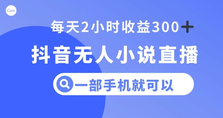 抖音无人小说直播，一部手机操作，日入300+【揭秘】-连烟牍库