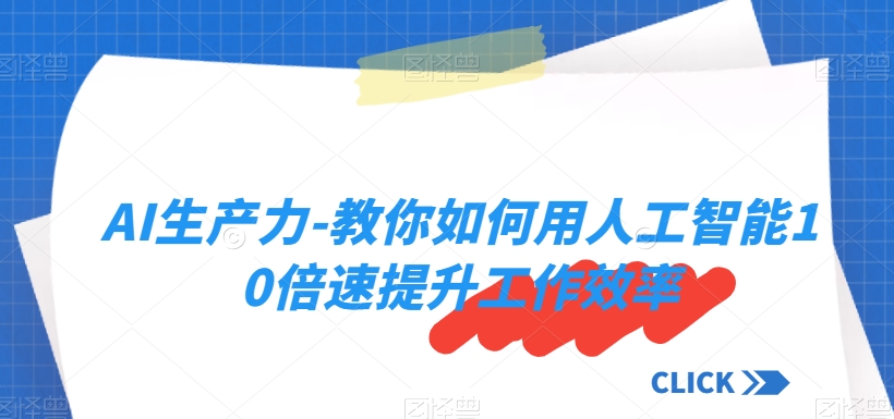 AI生产力-教你如何用人工智能10倍速提升工作效率-连烟牍库