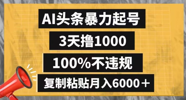 AI头条暴力起号，3天撸1000,100%不违规，复制粘贴月入6000＋【揭秘】-连烟牍库