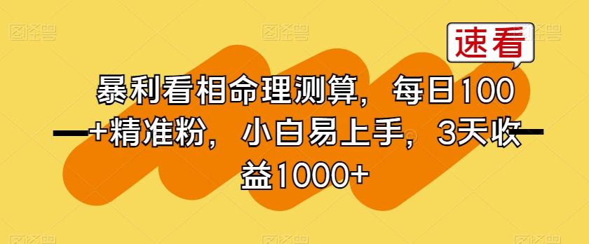 暴利看相命理测算，每日100+精准粉，小白易上手，3天收益1000+【揭秘】-连烟牍库
