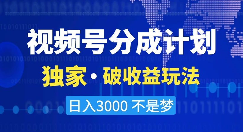 视频号分成计划，独家·破收益玩法，日入3000不是梦【揭秘】-连烟牍库