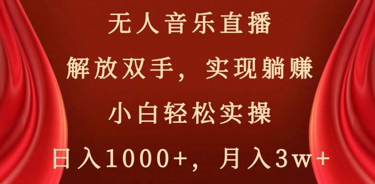 无人音乐直播，解放双手，实现躺赚，小白轻松实操，日入1000+，月入3w+【揭秘】-连烟牍库