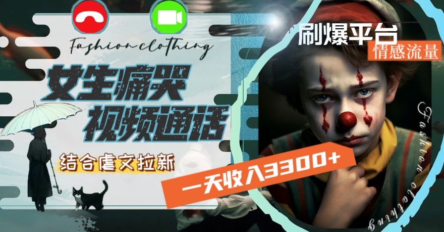 一天收入3300+，用女生痛哭视频通话结合虐文拉新，刷爆平台情感流量【揭秘】-连烟牍库