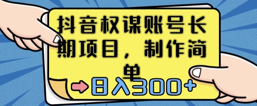抖音权谋账号，长期项目，制作简单，日入300+【揭秘】-连烟牍库